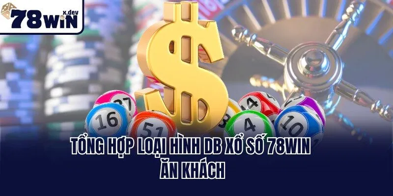 Tổng hợp loại hình DB xổ số 78win ăn khách