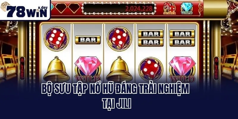 Bộ sưu tập nổ hũ đáng trải nghiệm tại Jili
