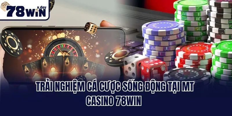 MT Casino 78win - Sảnh Cược Đẳng Cấp, Thắng Lớn Mỗi Ngày 2 Trải nghiệm cá cược sống động tại MT casino 78win